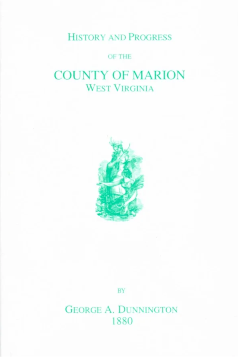 History and Progress of the County of Marion, West Virginia