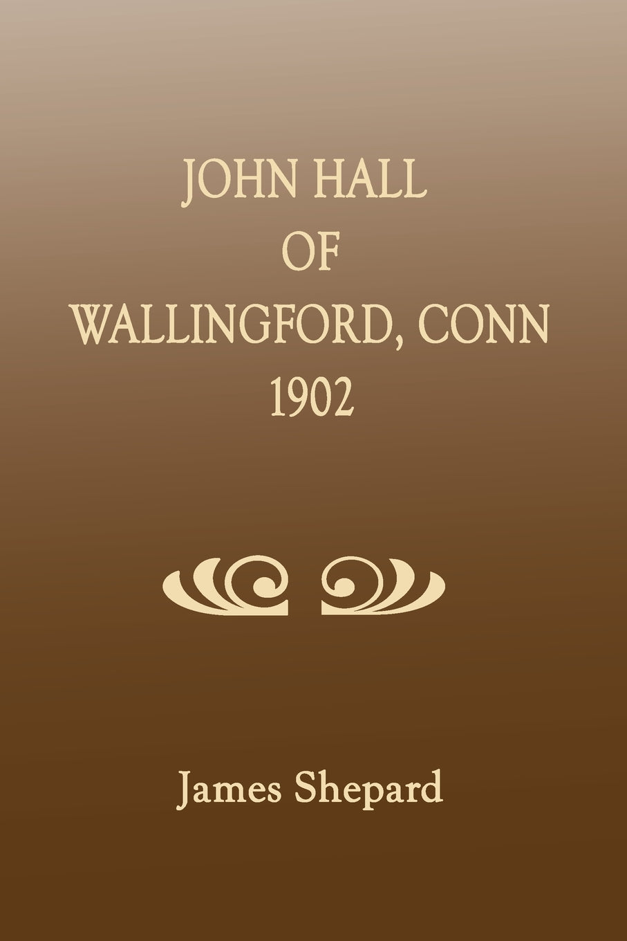 John Hall of Wallingford, Conn. A Monograph