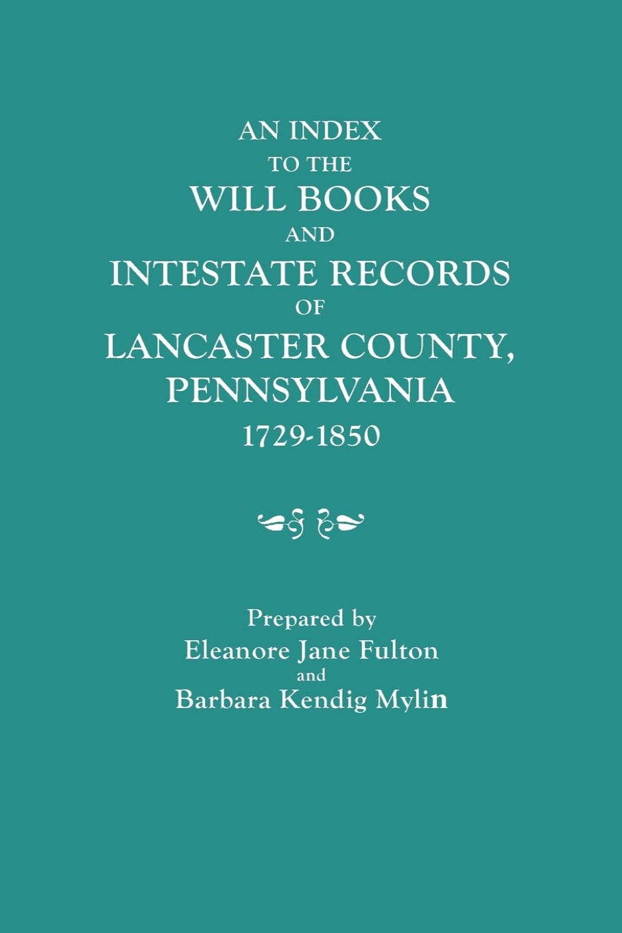 An Index to the Will Books and Intestate Records of Lancaster County, Pennsylvania, 1729-1850