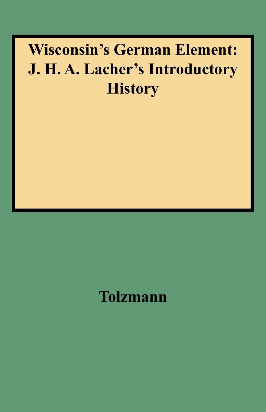 Wisconsin's German Element: J. H. A. Lacher's Introductory History