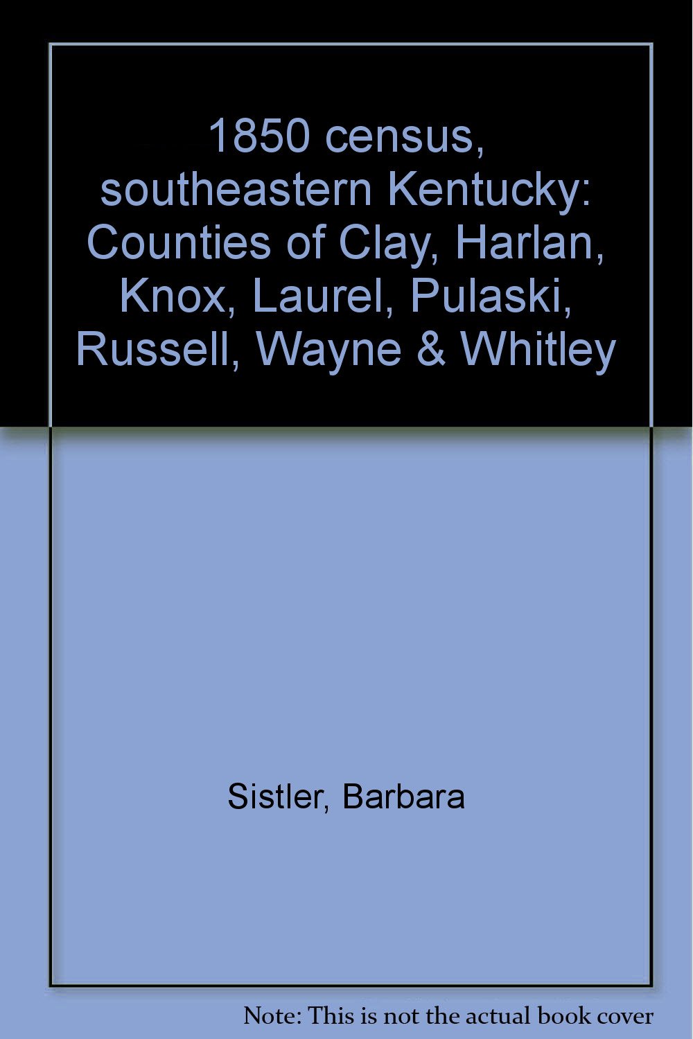 1850 Census, Southeastern Kentucky: Counties of Clay, Harlan, Knox, Laurel, Pulaski, Russell, Wayne