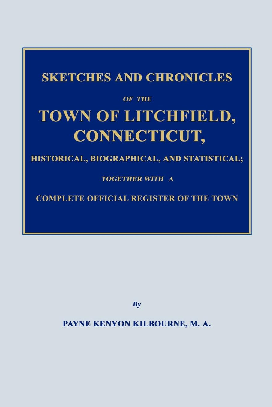 Sketches and Chronicles of the Town of Litchfield, Connecticut, with Town Register