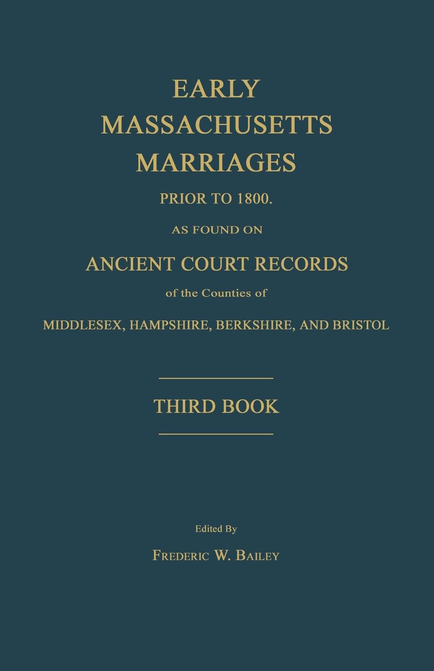 Early Massachusetts Marriages Prior to 1800, Middlesex, Hampshire, Berkshire and Bristol: Third Book