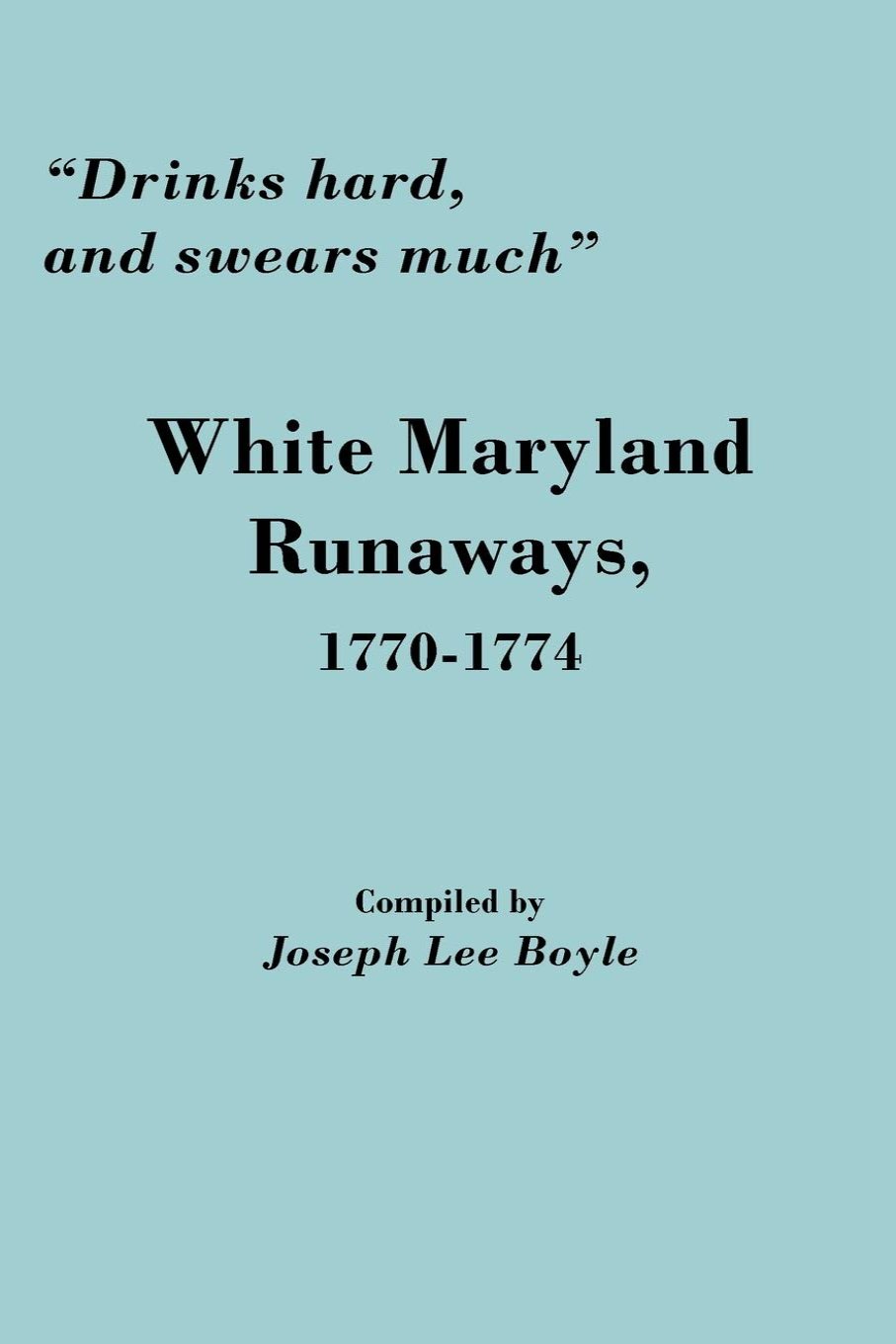 Drinks Hard, and Swears Much: White Maryland Runaways, 1770-1774