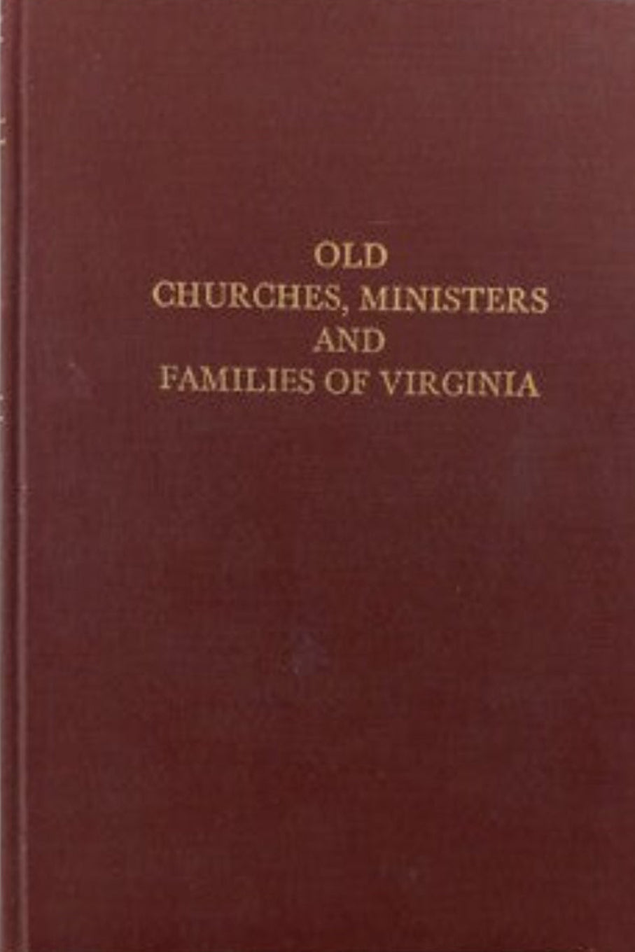 Old Churches, Ministers and Families of Virginia, Vol I