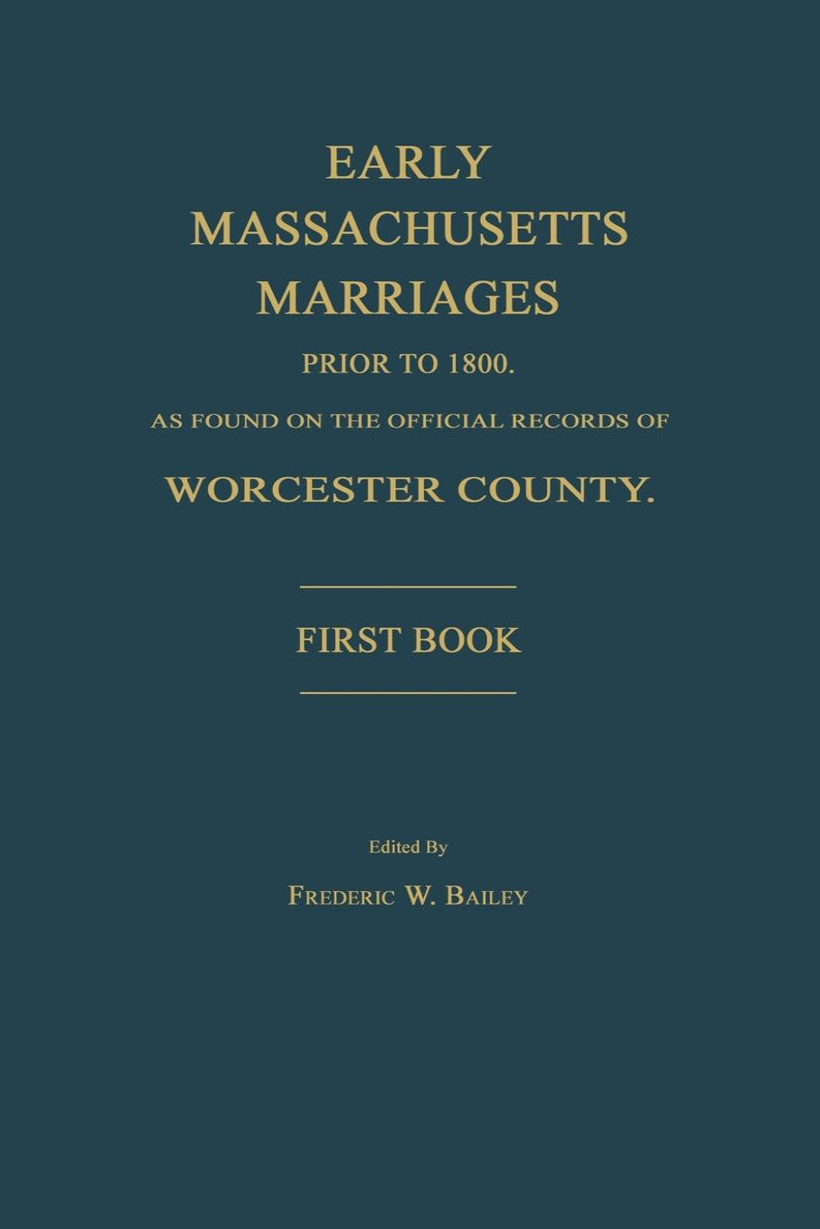 Early Massachusetts Marriages Prior to 1800, as Found on the Official Records of Worcester County