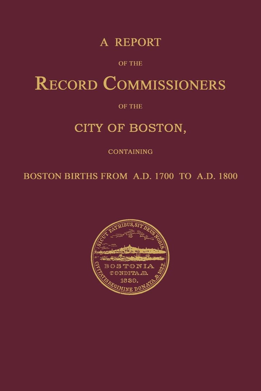 A Report of the Record Commissioners of the City of Boston, Containing Boston Births 1700-1800