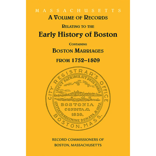 A Volume of Records Relating to the Early History of Boston [MA] Containing Boston Marriages  1752-1