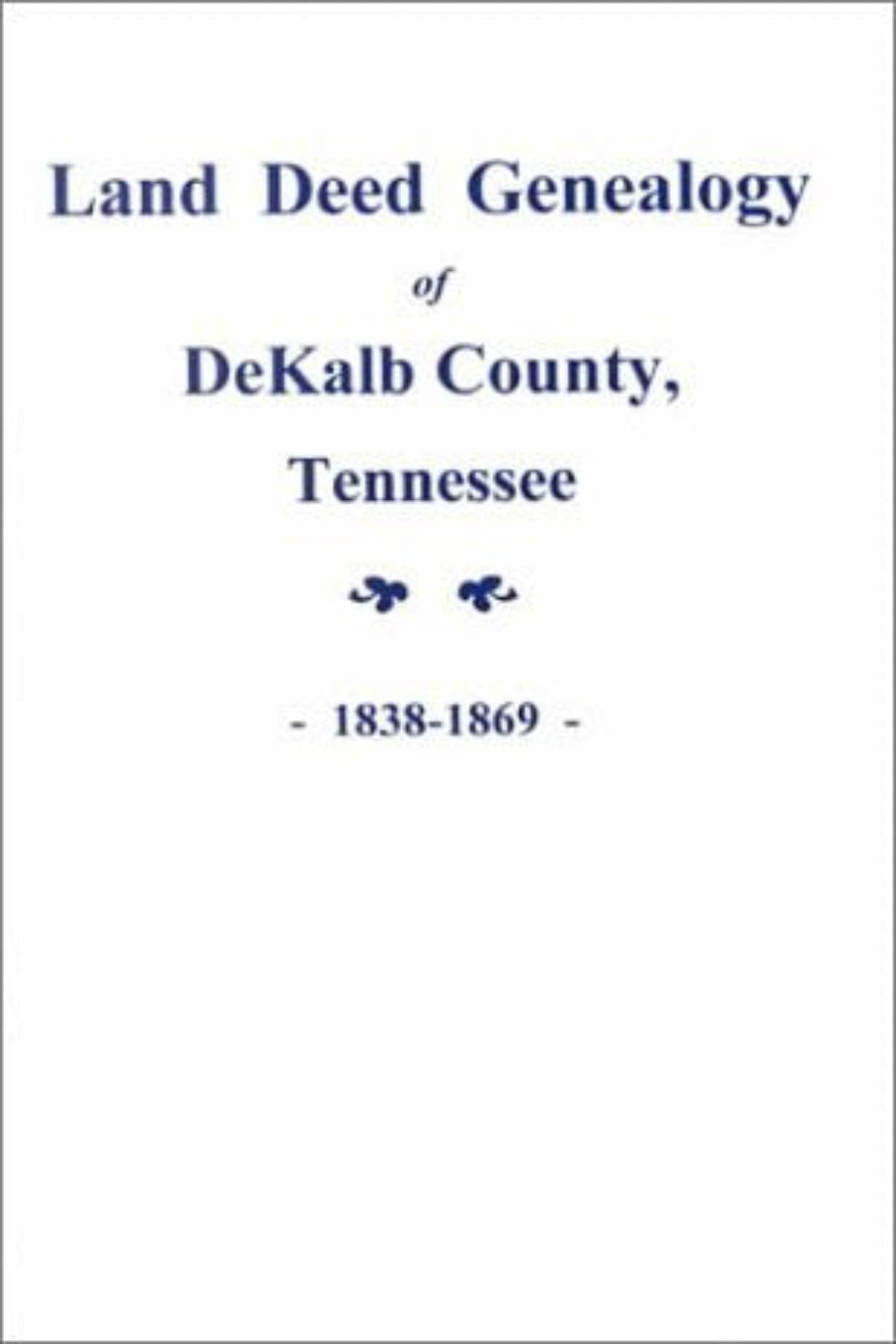 Land Deed Genealogy of DeKalb County, Tennessee. 1838-1869