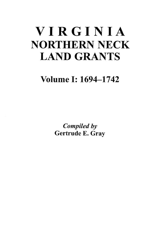 Virginia Northern Neck Land Grants, 1694-1742. [Vol. I]