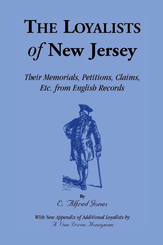 The Loyalists of New Jersey: Their Memorials, Petitions, Claims, etc. from English Records