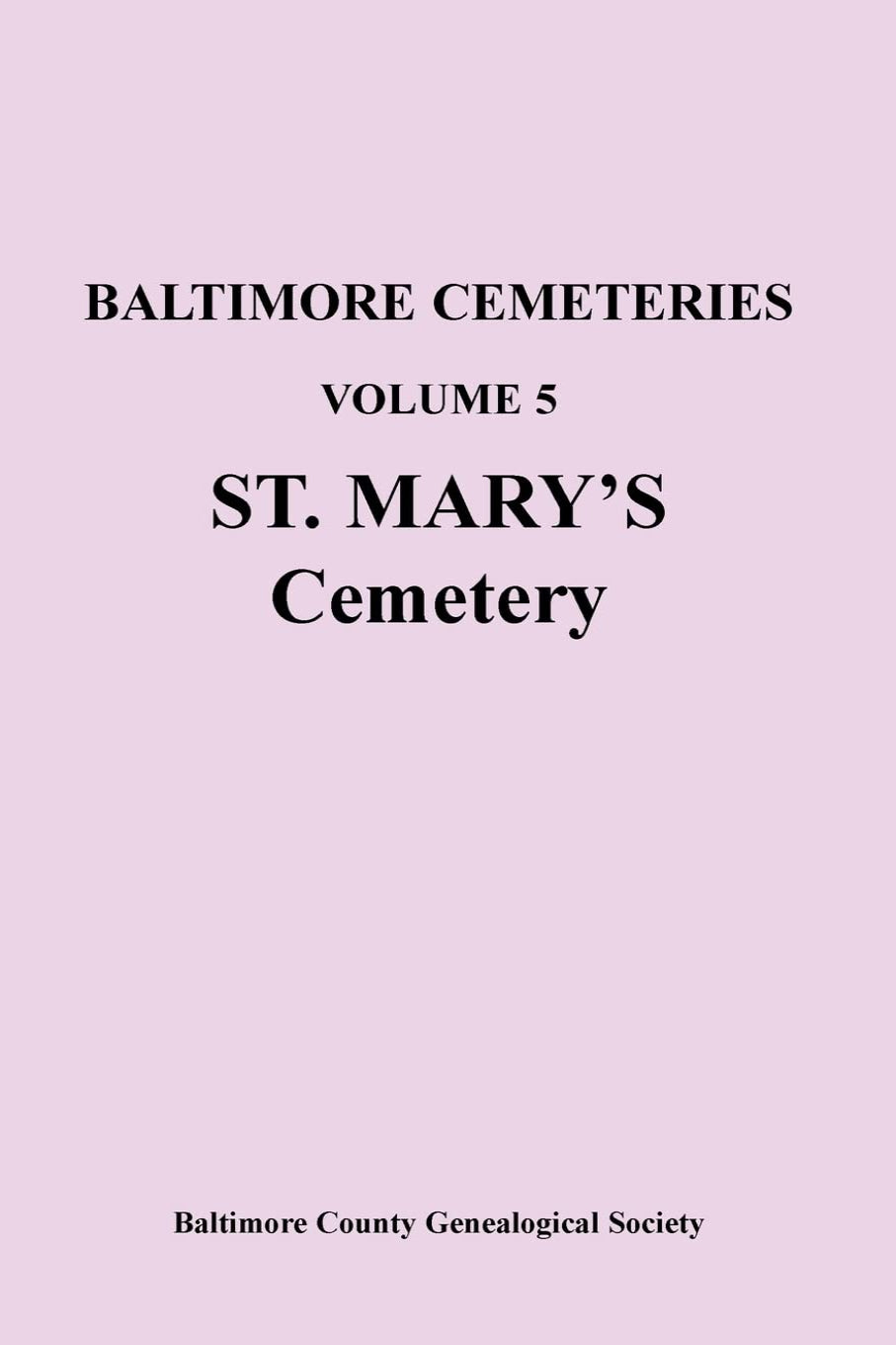 Baltimore [Maryland] Cemeteries, Volume 5: St. Mary's Cemetery