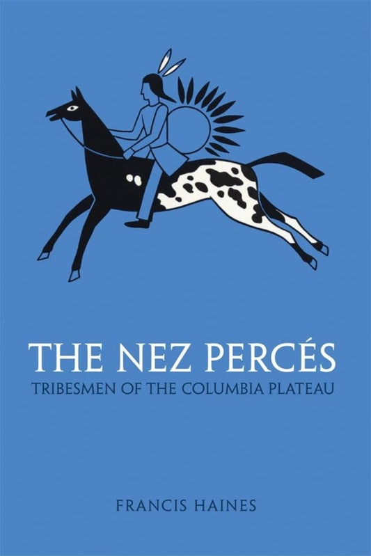 The Nez Percés. Tribesmen of the Columbia Plateau