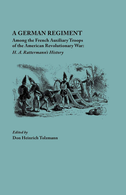 A German Regiment Among the French Auxiliary Troops of the American Revolutionary War: H. A. Rattermann's History