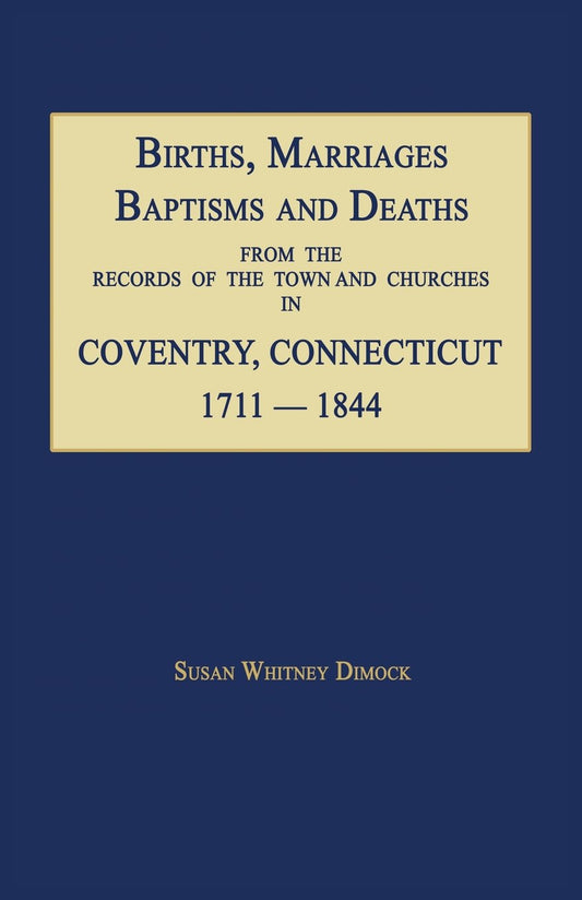 Births, Marriages, Baptisms and Deaths from the Records of the Town and Churches in Coventry, Connecticut, 1711-1844