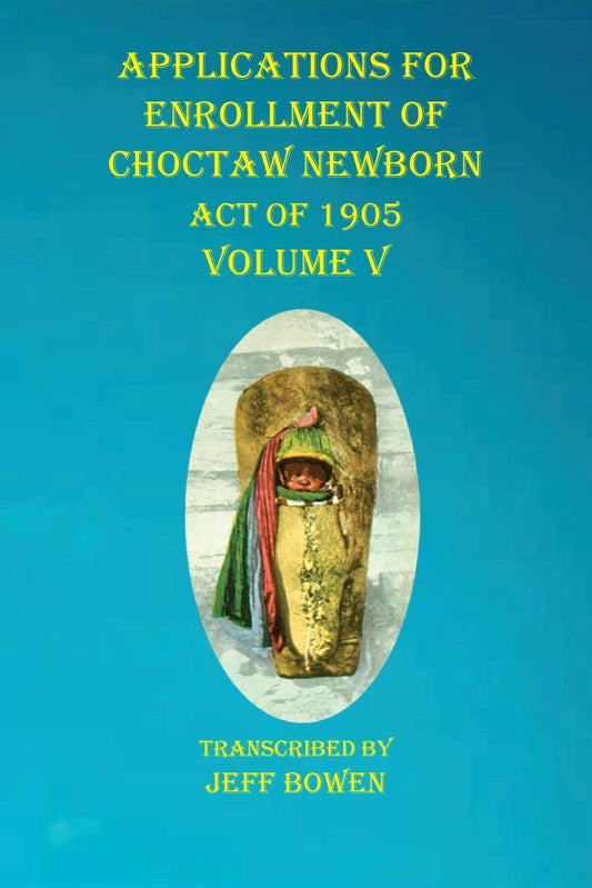 Applications for Enrollment of Choctaw Newborn, Act of 1905. Volume V