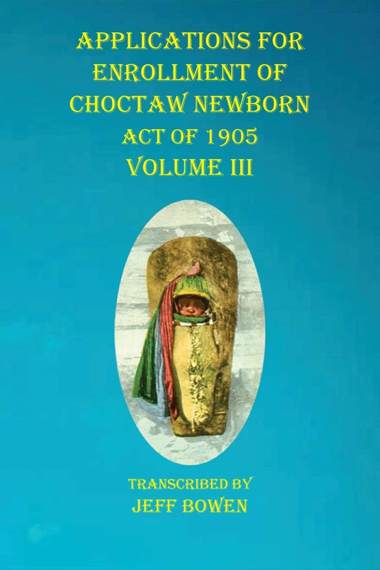 Applications for Enrollment of Choctaw Newborn, Act of 1905. Volume III