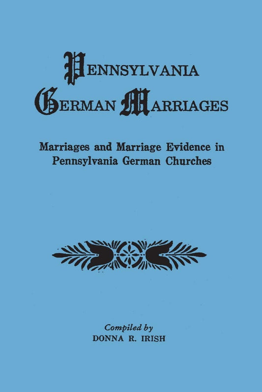 Pennsylvania German Marriages. Marriages and Marriage Evidence in Pennsylvania German Churches