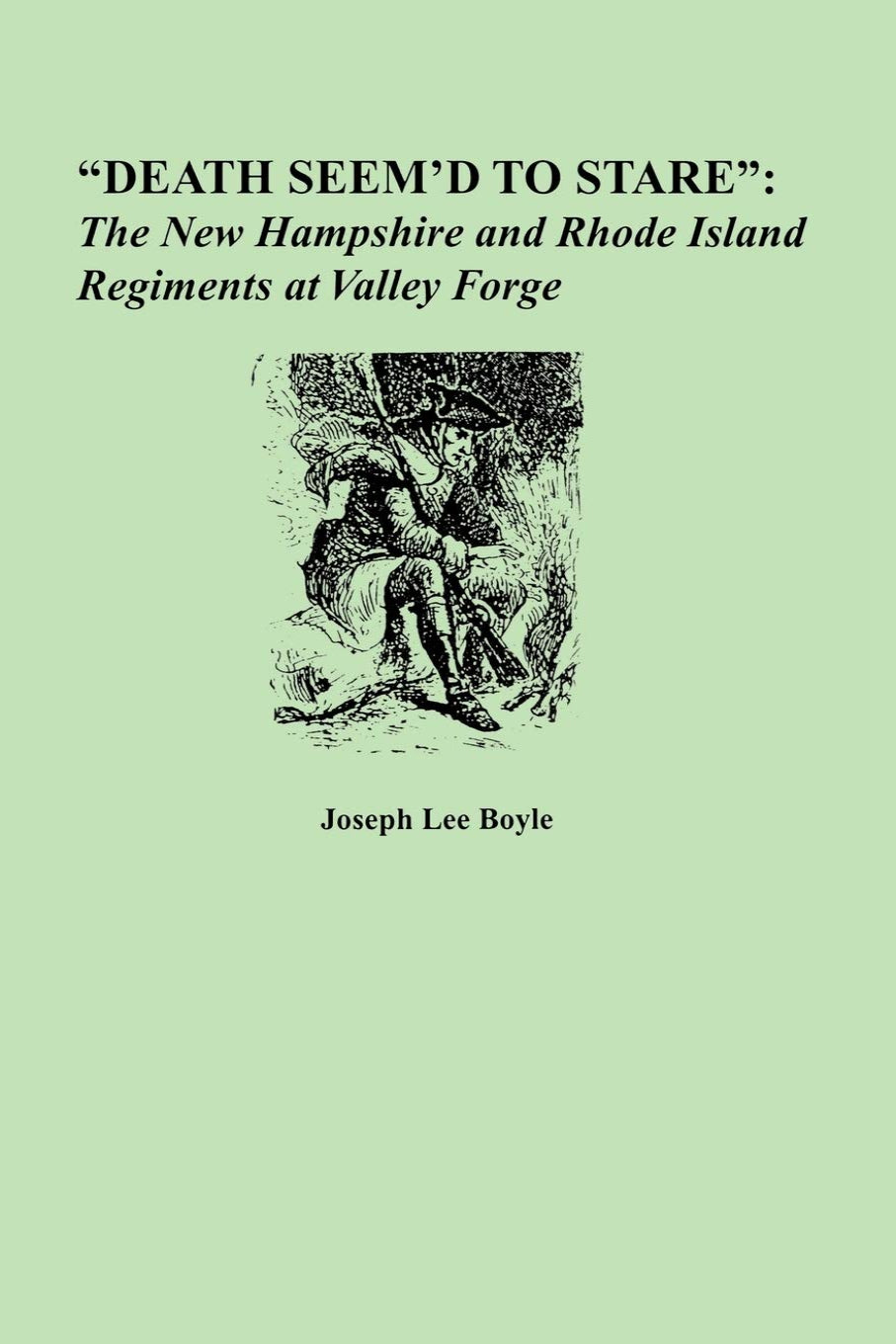 Death Seem'd to Stare: The New Hampshire and Rhode Island Regiments at Valley Forge