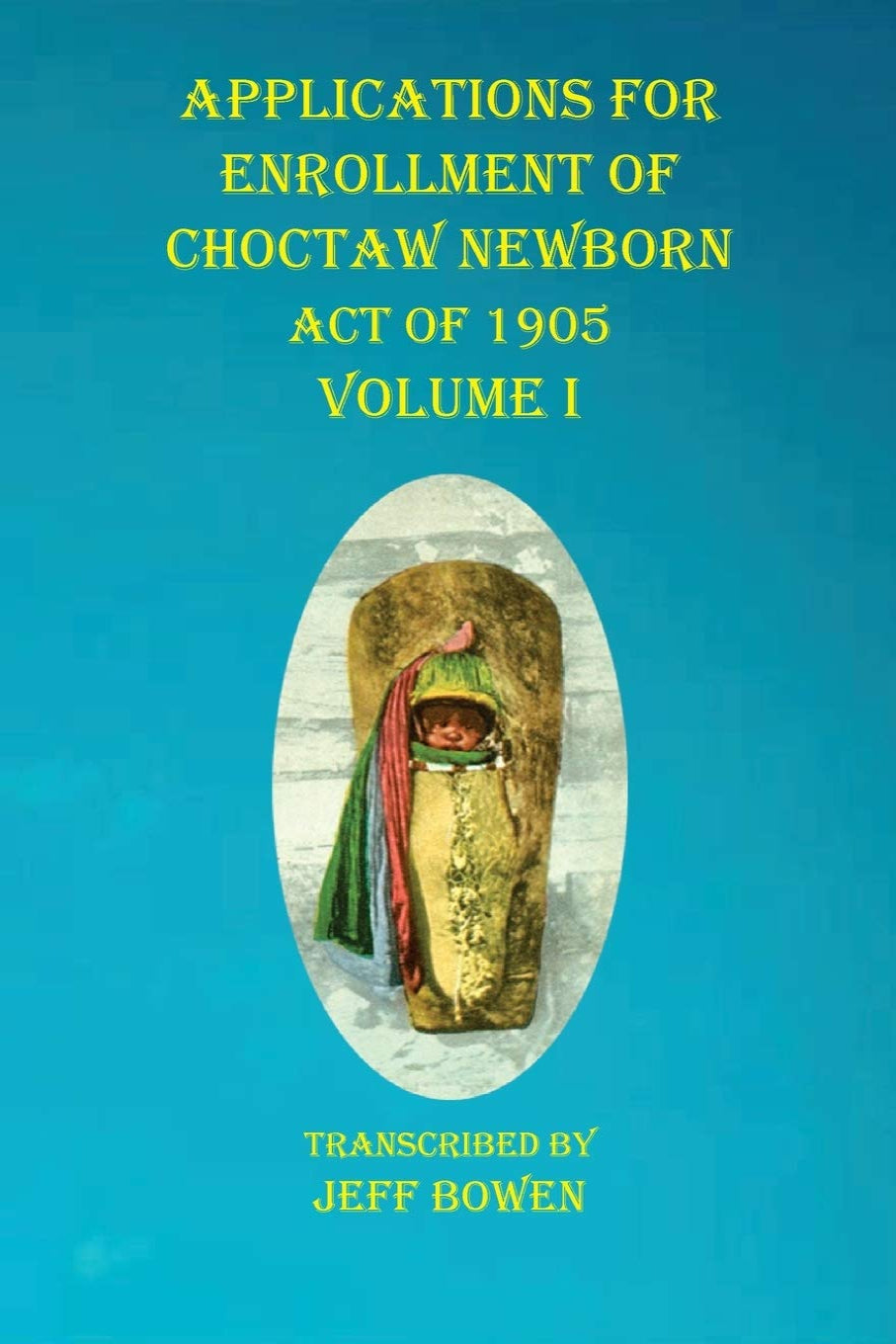 Applications for Enrollment of Choctaw Newborn, Act of 1905. Volume I