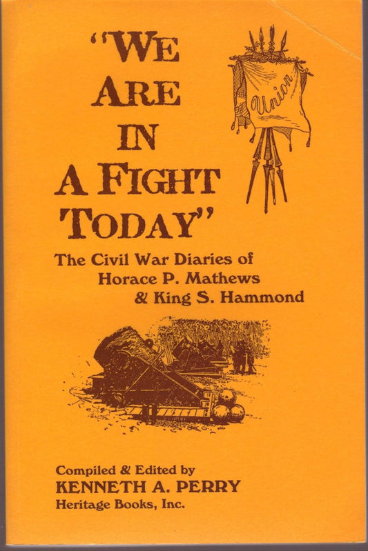 We Are In A Fight Today: The Civil War Diaries of Horace P. Mathews and King S. Hammond