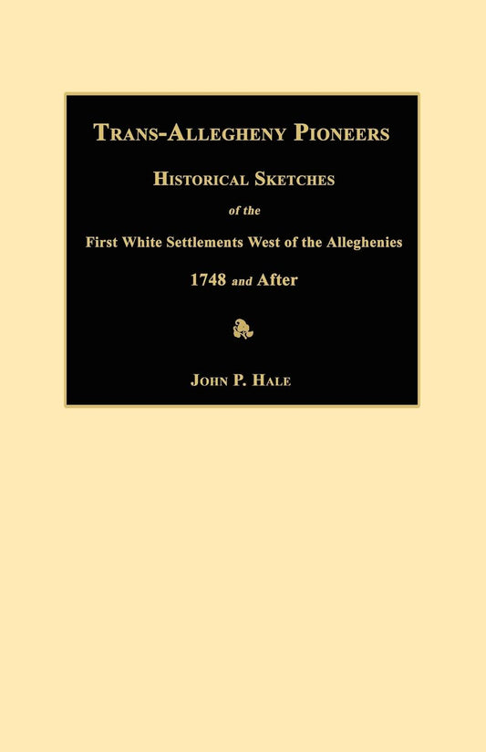 Trans-Allegheny Pioneers. Historical Sketches of the First White Settlers West of the Alleghenies