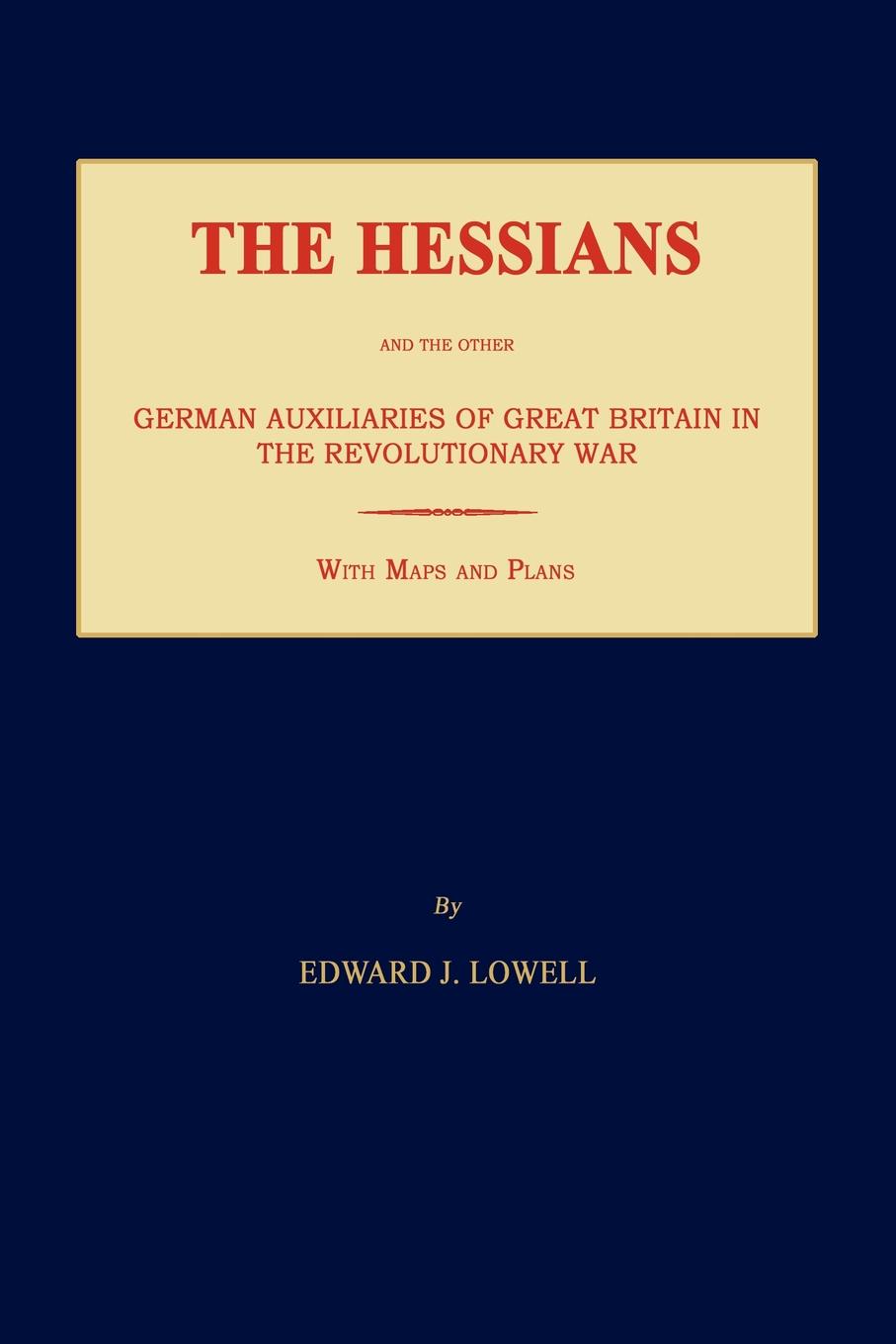 The Hessians and the Other German Auxiliaries of Great Britain in the Revolutionary War