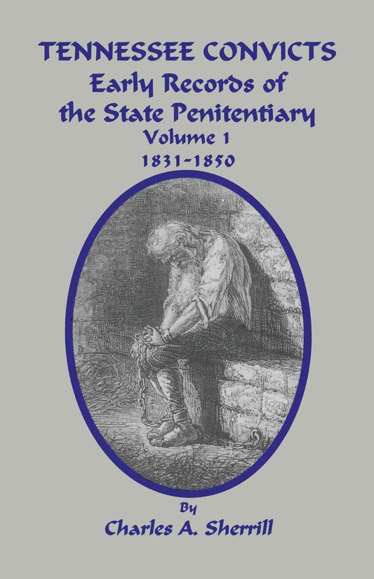 Tennessee Convicts: Early Records of the State Penitentiary. Volume 1: 1831-1850