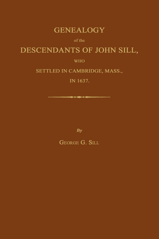 Genealogy of the Descendants of John Sill, Who Settled in Cambridge, Mass., in 1637