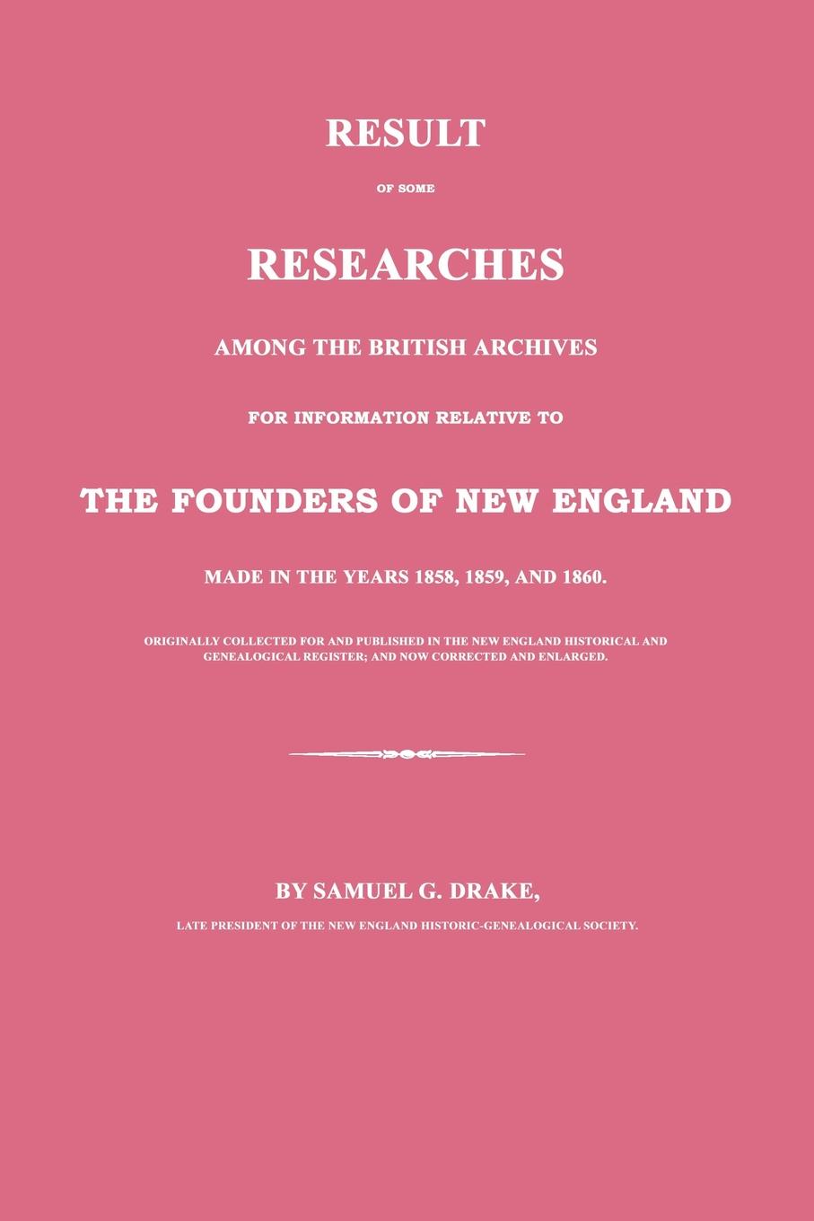 Result of Some Researches Among the British Archives for Information Relative to the Founders of New England