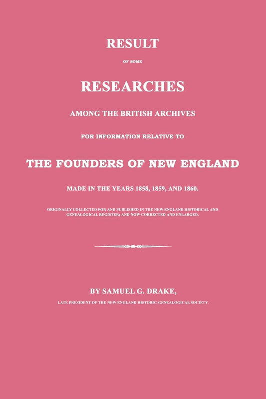 Result of Some Researches Among the British Archives for Information Relative to the Founders of New England