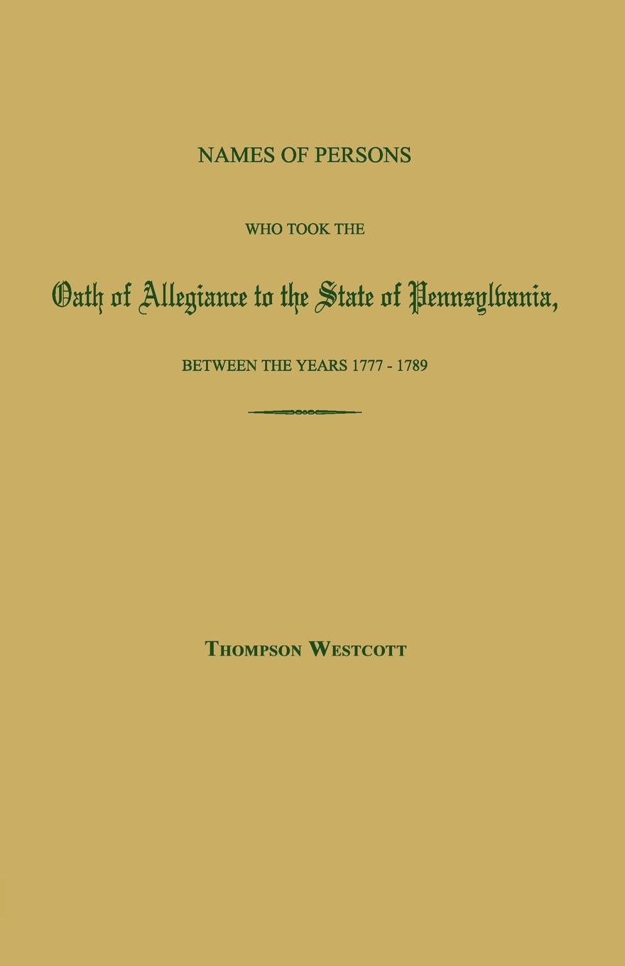 Names of Persons Who Took the Oath of Allegiance to the State of Pennsylvania 1777 - 1780