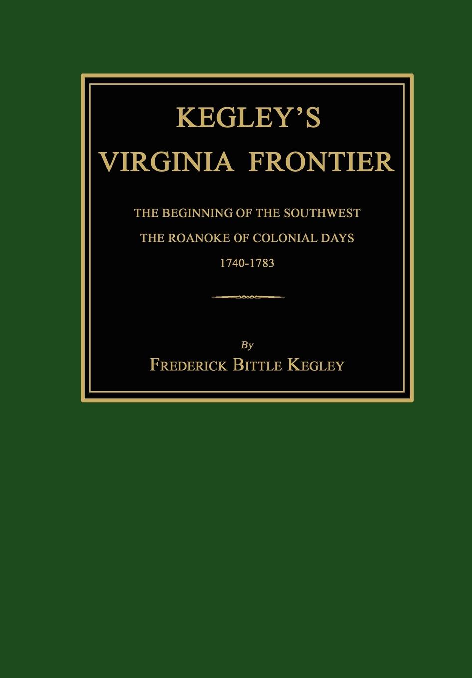 Kegley's Virginia Frontier: The Beginning of the Southwest, The Roanoke of Colonial Days, 1740-1783