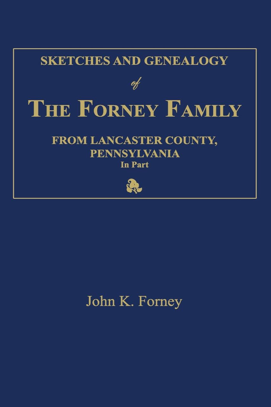 Sketches and Genealogy of the Forney Family From Lancaster County, Pennsylvania, in part