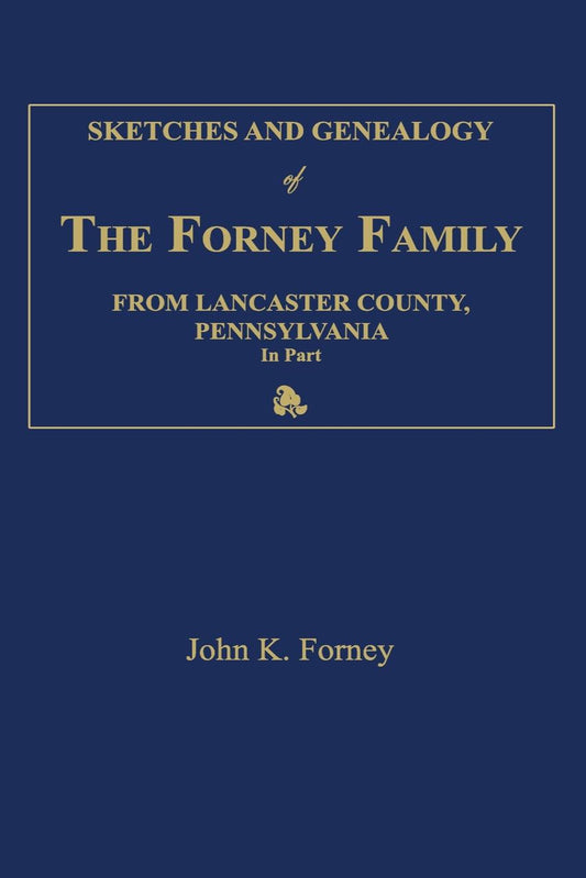 Sketches and Genealogy of the Forney Family From Lancaster County, Pennsylvania, in part