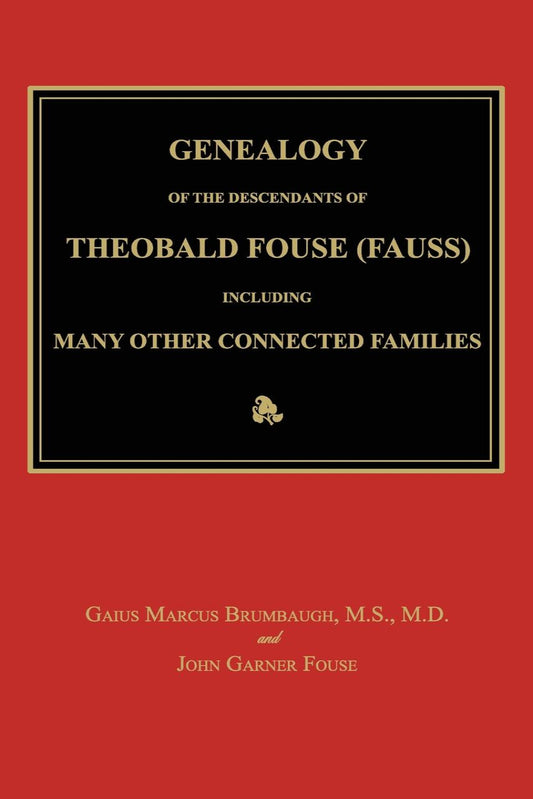 Genealogy of the Descendants of Theobald Fouse (Fauss), Including Many Other Connected Families