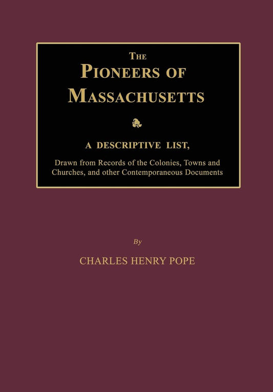 The Pioneers of Massachusetts, A Descriptive List, Drawn from Records of the Colonies, Towns and ...