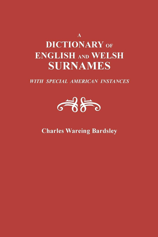 A Dictionary of English and Welsh Surnames with Special American Instances. Two Volumes in One