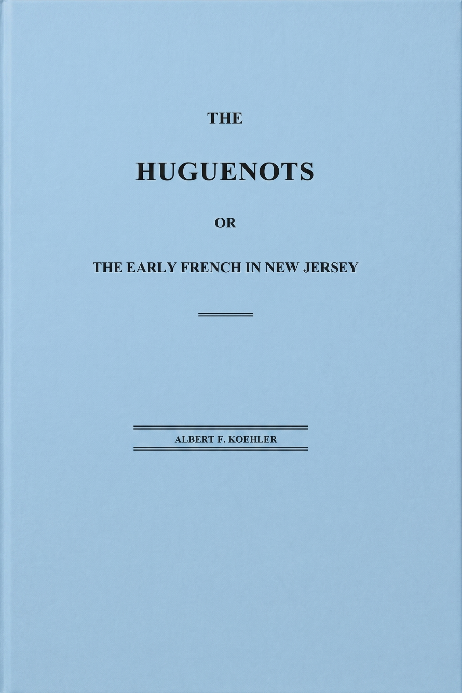 The Huguenots or The Early French in New Jersey