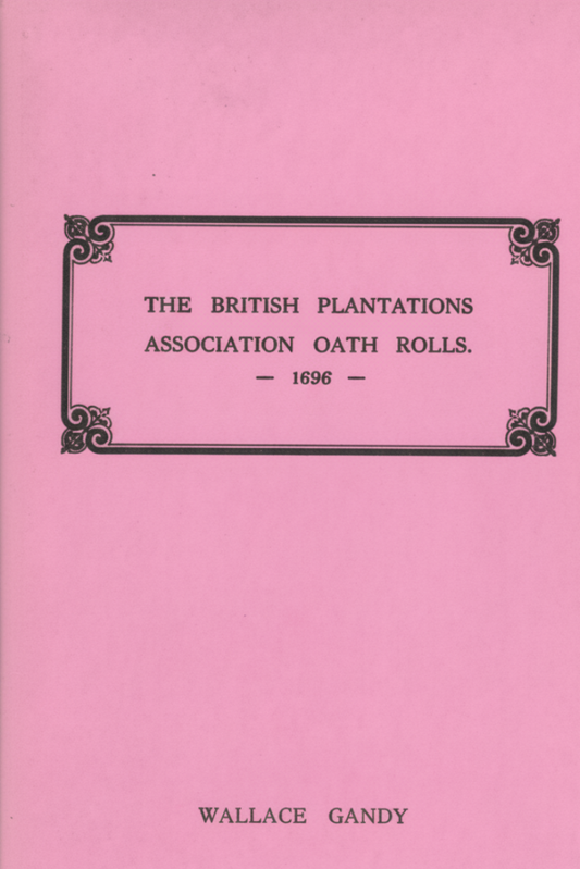 The Association Oath Rolls of the British Plantations [New York, Virginia, Etc.] A.D. 1696