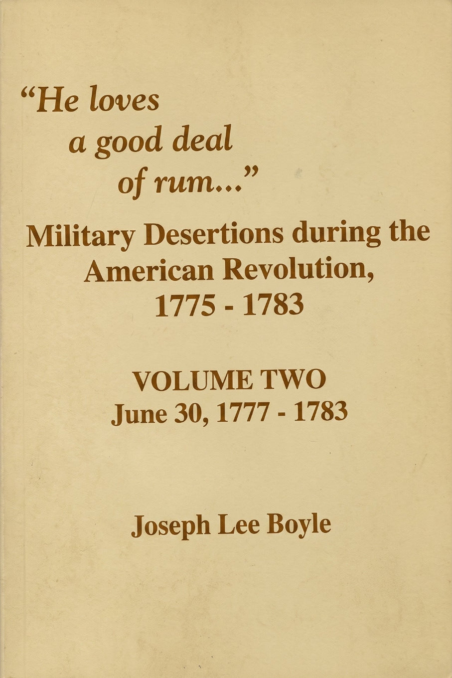 He Loves a Good Deal of Rum: Military Desertions During the American Revolution, 1775-1783. Vol. 2
