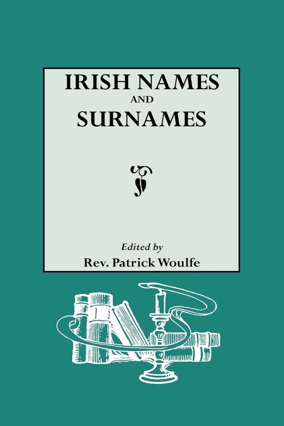 Irish Names and Surnames, with Explanatory and Historical Notes ...