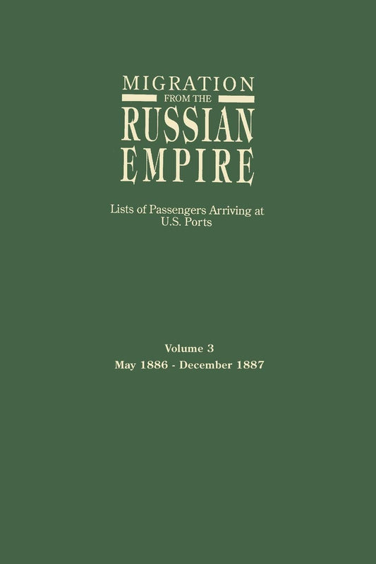 Migration from the Russian Empire: Lists of Passengers Arriving at U.S. Ports. Volume 3: May 1886-December 1887