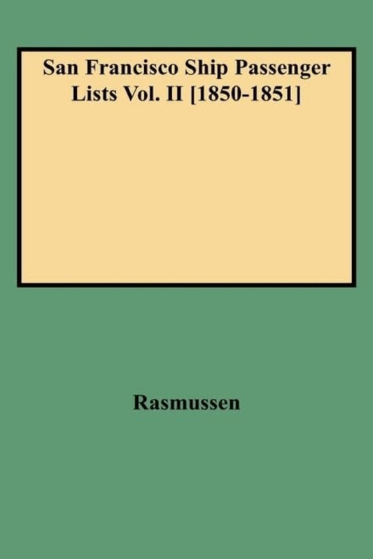 San Francisco Ship Passenger Lists. Volume II [1850-1851]