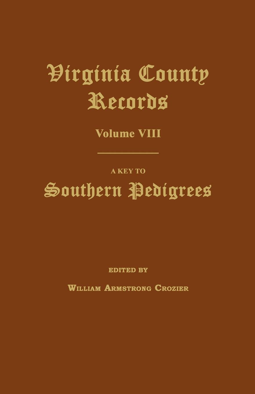 Virginia County Records, Volume VIII: A Key to Southern Pedigrees