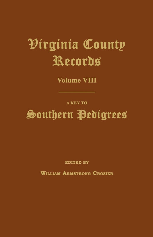 Virginia County Records, Volume VIII: A Key to Southern Pedigrees